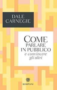 Carnegie D., Come parlare in pubblico e convincere gli altri