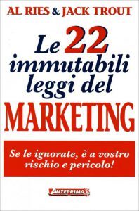 Ries Al Trout J., Le 22 immutabili leggi del marketing. Se le ignorate, è a vostro rischio e pericolo!