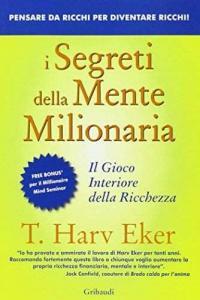 Eker T. H., I segreti della mente milionaria. Conoscere a fondo il gioco interiore della ricchezza