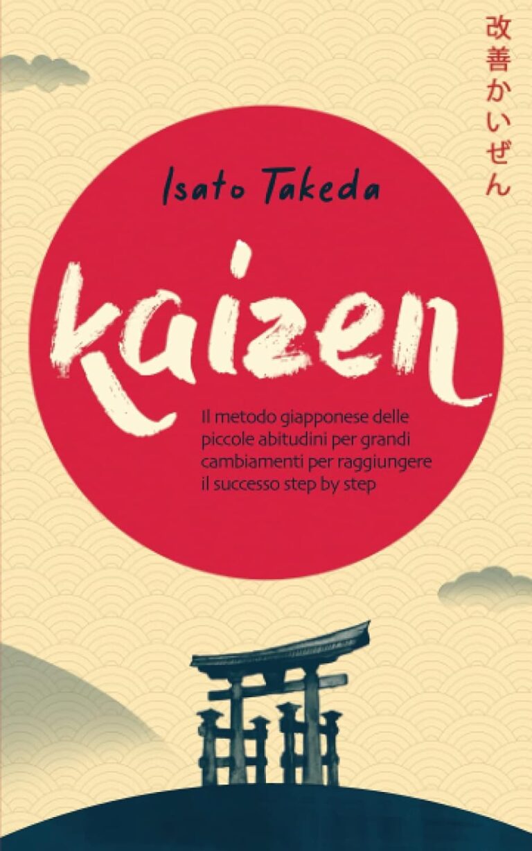 KAIZEN - Il metodo giapponese delle piccole abitudini per grandi cambiamenti per raggiungere il successo step by step